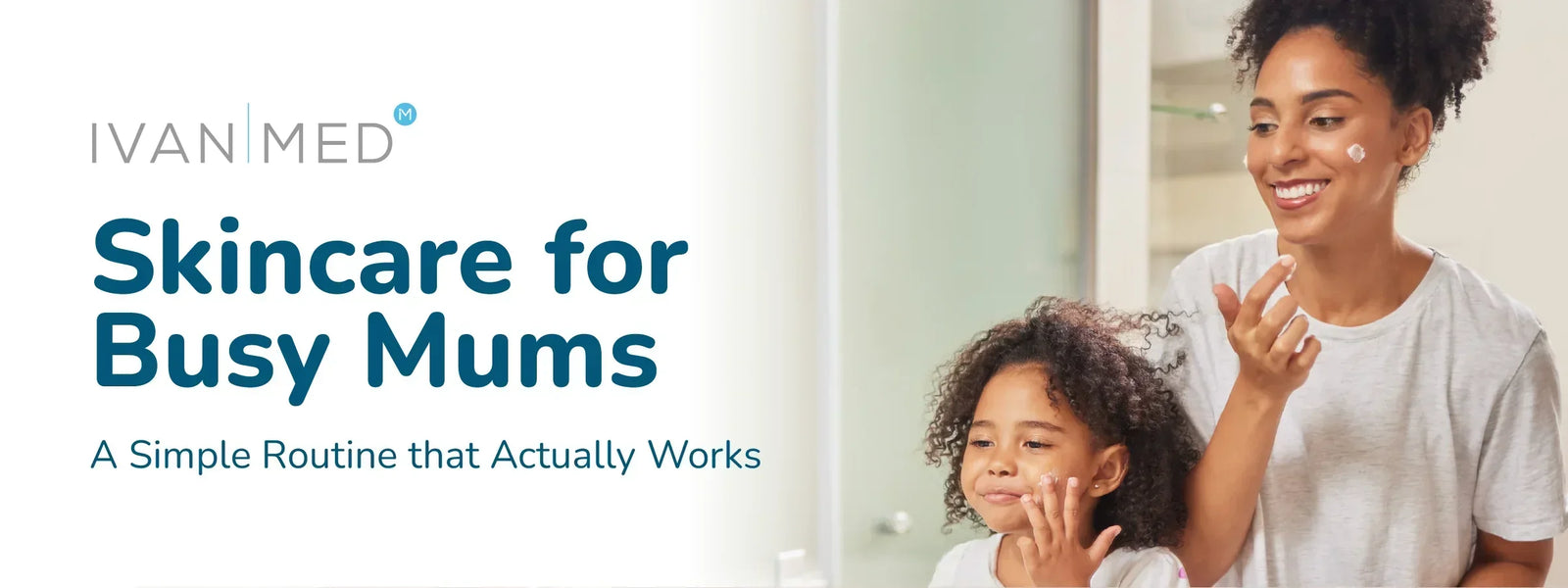 Skincare for Busy Mums: A Simple Routine That Actually Works